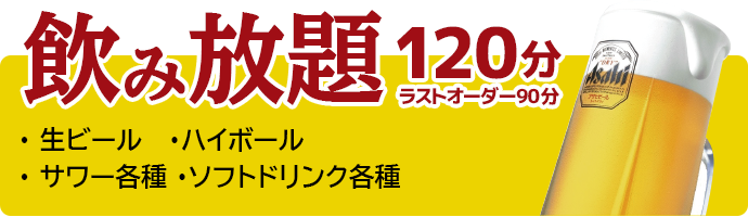 飲み放題120分ラストオーダー90分 生ビール・ハイボール・サワー各種・ソフトドリンク各種